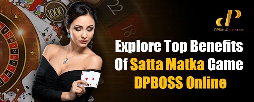 Explore Top Benefits Of Satta Matka Game dpboss Online