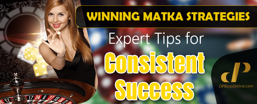 Winning Matka Strategies: Expert Tips for Consistent Success