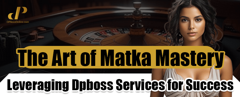 The Art of Matka Mastery: Leveraging Dpboss Services for Success