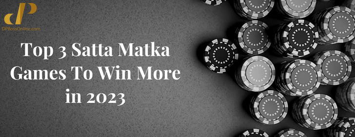 Top 3 Satta Matka Games To Win More in 2023