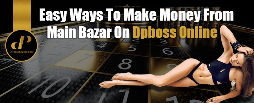 Easy Ways To Make Money From Main Bazar On Dpboss Online