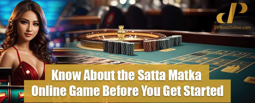 Know About the Satta Matka Online Game Before You Get Started