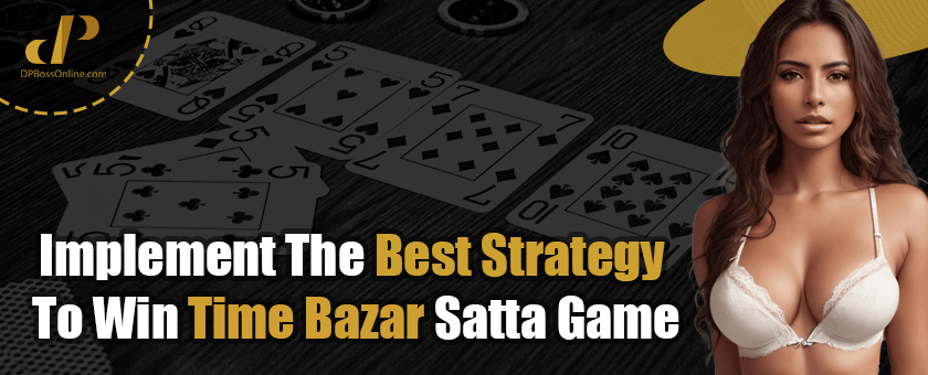 Implement The Best Strategy To Win Time Bazar Satta Game